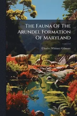 Charles Whitney Gilmore - Fauna Of The Arundel Formation Of Maryland, Häftad. Tillgänglighet: Lägg i varukorg