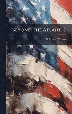 Nehemiah Matson - Beyond The Atlantic, Inbunden. Tillgänglighet: Lägg i varukorg