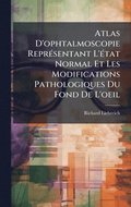 Atlas D'ophtalmoscopie Repr�(c)sentant L'�(c)tat Normal Et Les Modifications Pathologiques Du Fond De L'oeil