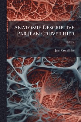 Jean Cruveilhier - Anatomie Descriptive Par Jean Cruveilhier, Häftad