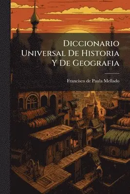 Diccionario Universal De Historia Y De Geografia