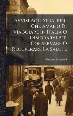 Giacomo Barzellotti - Avvisi Agli Stranieri Che Amano Di Viaggiare In Italia O Dimorarvi Per Conservare O Recuperare La Salute, Inbunden. Tillgänglighet: Lägg i varukorg