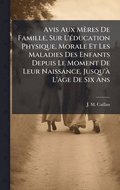 Avis Aux Mères De Famille, Sur L'Ã(c)ducation Physique, Morale Et Les Maladies Des Enfants Depuis Le Moment De Leur Naissance, Jusqu'Ã L'âge De Six Ans