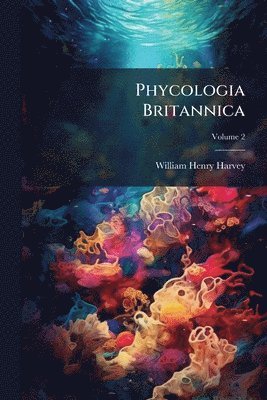 William Henry Harvey - Phycologia Britannica, Häftad. Tillgänglighet: Lägg i varukorg