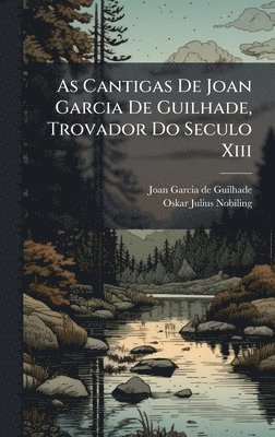 As Cantigas De Joan Garcia De Guilhade, Trovador Do Seculo Xiii, Inbunden