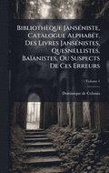 Bibliothèque JansÃ(c)niste, Catalogue AlphabÃ(c)t. Des Livres JansÃ(c)nistes, Quesnellistes, Baïanistes, Ou Suspects De Ces Erreurs