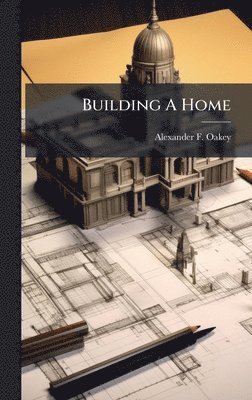 Alexander F Oakey - Building A Home, Inbunden. Tillgänglighet: Lägg i varukorg