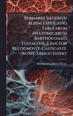 Bernhard Siegfried Albinus - Bernardi Siegfried Albini Explicatio Tabularum Anatomicarum Bartholomaei Eustachii[...] Auctor Recognovit, Castigavit, Auxit, Denuo Edidit, Inbunden. Tillgänglighet: Lägg i varukorg