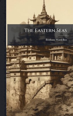 Bonham Ward Bax - Eastern Seas, Inbunden. Tillgänglighet: Lägg i varukorg