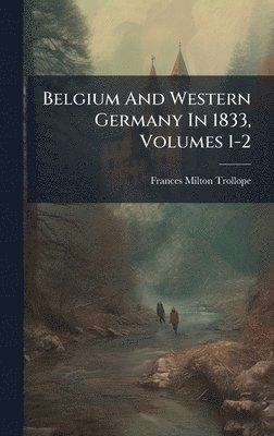 Belgium And Western Germany In 1833, Volumes 1-2