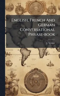J Strause - English, French And German Conversational Phrase-book, Inbunden. Tillgänglighet: Tillfälligt slut