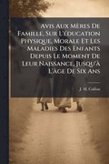 Avis Aux Mères De Famille, Sur L'Ã(c)ducation Physique, Morale Et Les Maladies Des Enfants Depuis Le Moment De Leur Naissance, Jusqu'Ã L'âge De Six An