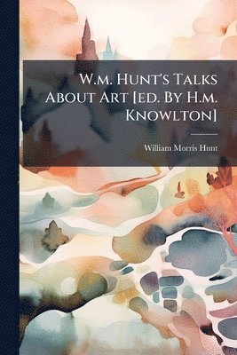 William Morris Hunt - W.m. Hunt's Talks About Art [ed. By H.m. Knowlton], Häftad. Tillgänglighet: Lägg i varukorg