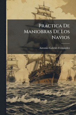 Antonio Gabriel Fernàndez - Practica De Maniobras De Los Navios, Häftad. Tillgänglighet: Lägg i varukorg