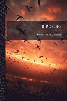 Frank Michler Chapman - Bird-life, Häftad. Tillgänglighet: Lägg i varukorg