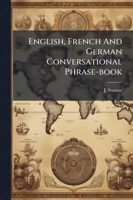 J Strause - English, French And German Conversational Phrase-book, Häftad. Tillgänglighet: Tillfälligt slut