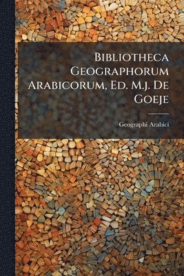 Bibliotheca Geographorum Arabicorum, Ed. M.j. De Goeje