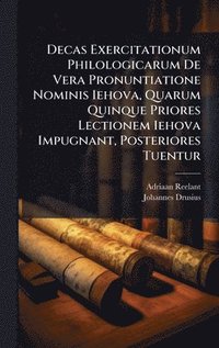 Decas Exercitationum Philologicarum De Vera Pronuntiatione Nominis Iehova, Quarum Quinque Priores Lectionem Iehova Impugnant, Posteriores Tuentur