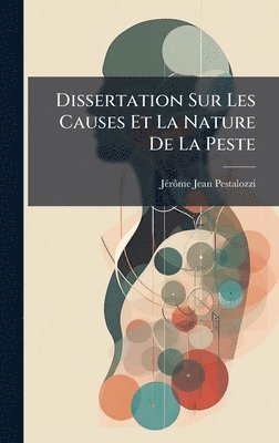 Jã(c)Rã´me-Jean Pestalozzi - Dissertation Sur Les Causes Et La Nature De La Peste, Inbunden