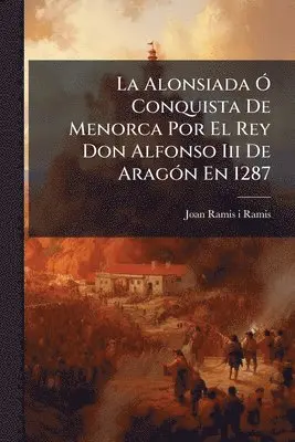 Alonsiada Ã" Conquista De Menorca Por El Rey Don Alfonso Iii De AragÃ3n En 1287