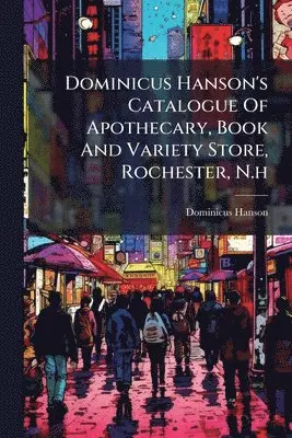 Dominicus Hanson's Catalogue Of Apothecary, Book And Variety Store, Rochester, N.h