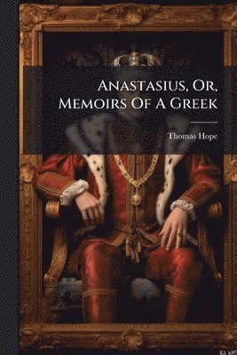Thomas Hope - Anastasius, Or, Memoirs Of A Greek, Häftad