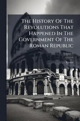 Vertot (Abbã(c) De) - History Of The Revolutions That Happened In The Government Of The Roman Republic, Häftad. Tillgänglighet: Lägg i varukorg