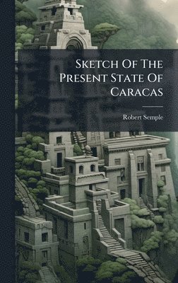 Robert Semple - Sketch Of The Present State Of Caracas, Inbunden