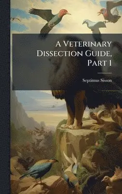 Septimus Sisson - Veterinary Dissection Guide, Part 1, Inbunden. Tillgänglighet: Lägg i varukorg