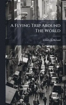 Elizabeth Bisland - Flying Trip Around The World, Inbunden. Tillgänglighet: Lägg i varukorg