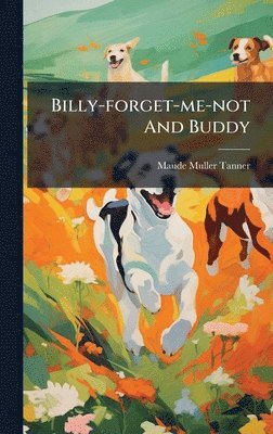 Maude Muller Tanner - Billy-forget-me-not And Buddy, Inbunden. Tillgänglighet: Lägg i varukorg