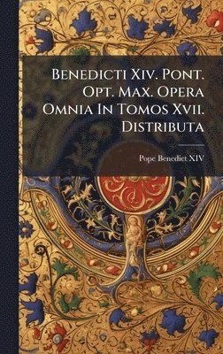 Pope Benedict XIV - Benedicti Xiv. Pont. Opt. Max. Opera Omnia In Tomos Xvii. Distributa, Inbunden. Tillgänglighet: Lägg i varukorg