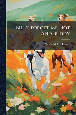 Maude Muller Tanner - Billy-forget-me-not And Buddy, Häftad. Tillgänglighet: Lägg i varukorg