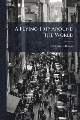 Elizabeth Bisland - Flying Trip Around The World, Häftad. Tillgänglighet: Lägg i varukorg