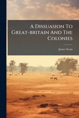 James Swan - Dissuasion To Great-britain And The Colonies, Häftad. Tillgänglighet: Tillfälligt slut