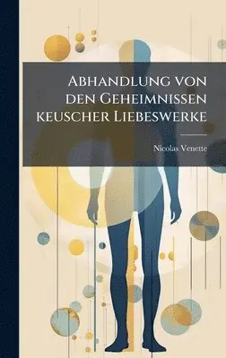 Nicolas Venette - Abhandlung von den Geheimnissen keuscher Liebeswerke, Inbunden. Tillgänglighet: Lägg i varukorg