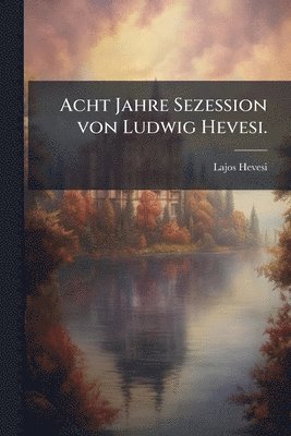 Lajos Hevesi - Acht Jahre Sezession von Ludwig Hevesi., Häftad. Tillgänglighet: Lägg i varukorg