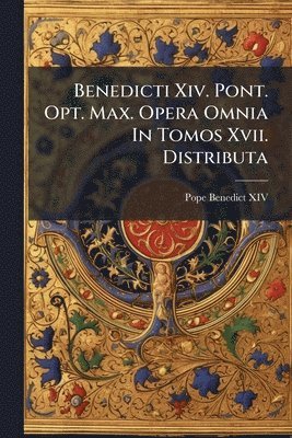 Pope Benedict XIV - Benedicti Xiv. Pont. Opt. Max. Opera Omnia In Tomos Xvii. Distributa, Häftad. Tillgänglighet: Lägg i varukorg