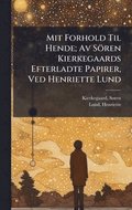 Mit Forhold Til Hende; Av S�ren Kierkegaards Efterladte Papirer, Ved Henriette Lund