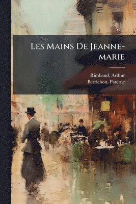 Rimbaud Arthur 1854-1891, Paterne Berrichon - Les Mains De Jeanne-marie, Häftad