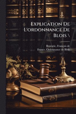 Explication De L'ordonnance De Blois \