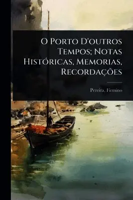 O Porto D'outros Tempos; Notas HistÃ3ricas, Memorias, RecordaçÃµes