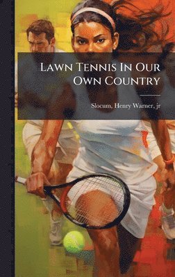 Lawn Tennis In Our Own Country, Inbunden