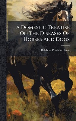 Delabere Pritchett Blaine - Domestic Treatise On The Diseases Of Horses And Dogs, Inbunden. Tillgänglighet: Lägg i varukorg