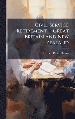 Herbert Daniel Brown - Civil-service Retirement -- Great Britain And New Zealand, Inbunden. Tillgänglighet: Lägg i varukorg