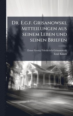 Dr. E.g.f. Grisanowski. Mitteilungen aus seinem Leben und seinen Briefen