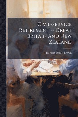 Herbert Daniel Brown - Civil-service Retirement -- Great Britain And New Zealand, Häftad. Tillgänglighet: Lägg i varukorg