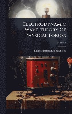 Electrodynamic Wave-theory Of Physical Forces, Inbunden