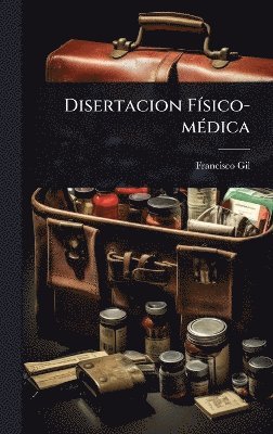 Francisco Gil - Disertacion FÃ-sico-mÃ(c)dica, Inbunden