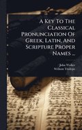 Key To The Classical Pronunciation Of Greek, Latin, And Scripture Proper Names ...